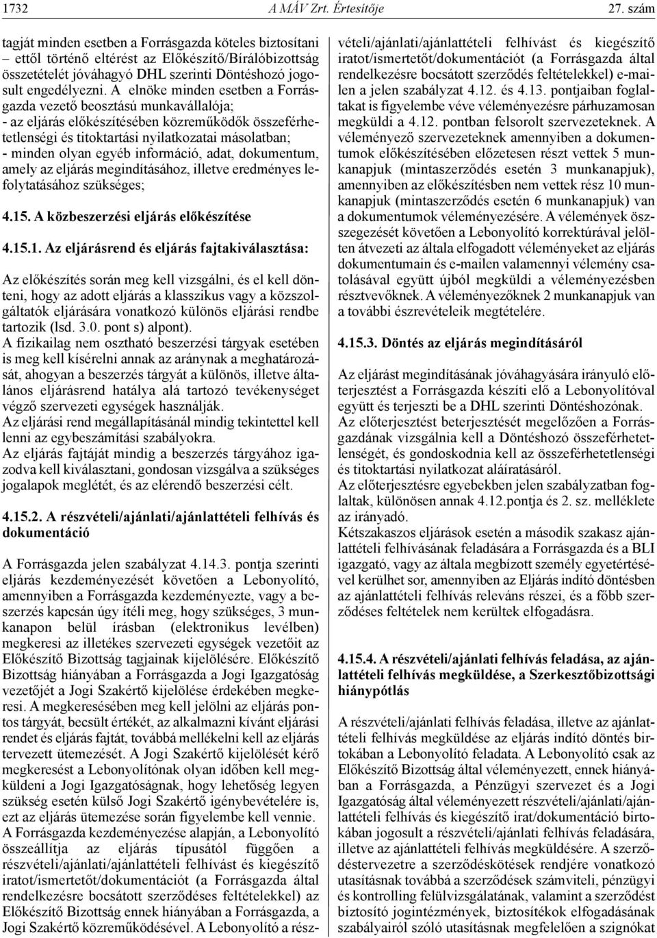A elnöke minden esetben a Forrásgazda vezető beosztású munkavállalója; - az eljárás előkészítésében közreműködők összeférhetetlenségi és titoktartási nyilatkozatai másolatban; - minden olyan egyéb