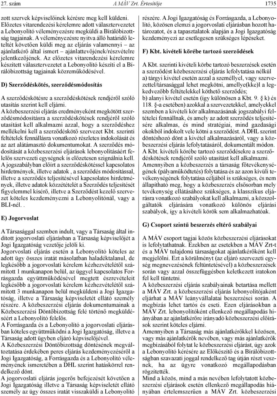 A véleményezésre nyitva álló határidő leteltét követően küldi meg az eljárás valamennyi az ajánlatkérő által ismert ajánlattevőjének/részvételre jelentkezőjének.