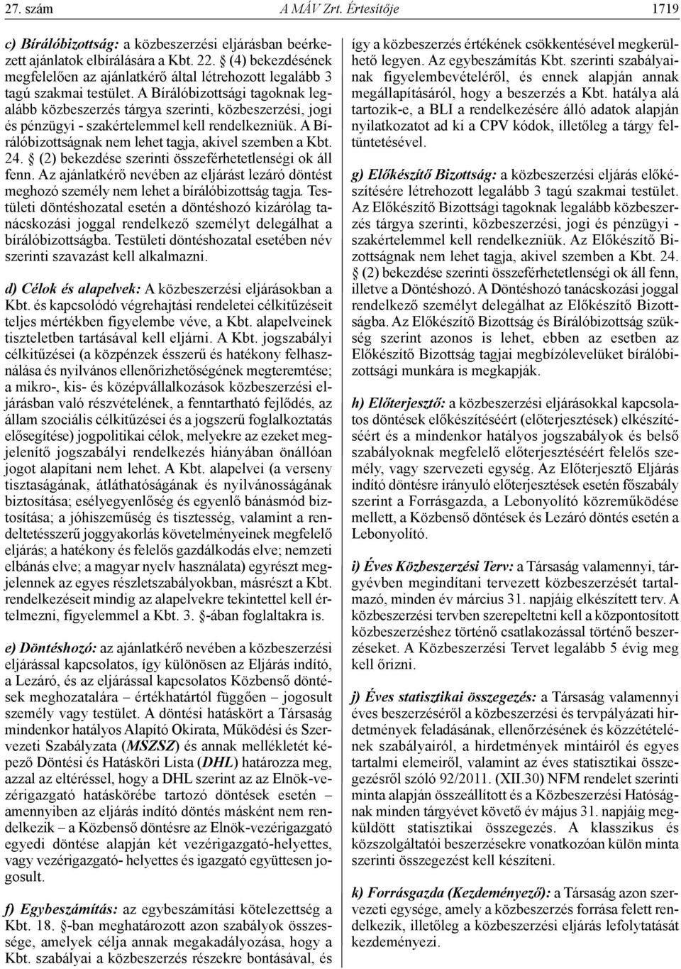 A Bírálóbizottsági tagoknak legalább közbeszerzés tárgya szerinti, közbeszerzési, jogi és pénzügyi - szakértelemmel kell rendelkezniük. A Bírálóbizottságnak nem lehet tagja, akivel szemben a Kbt. 24.