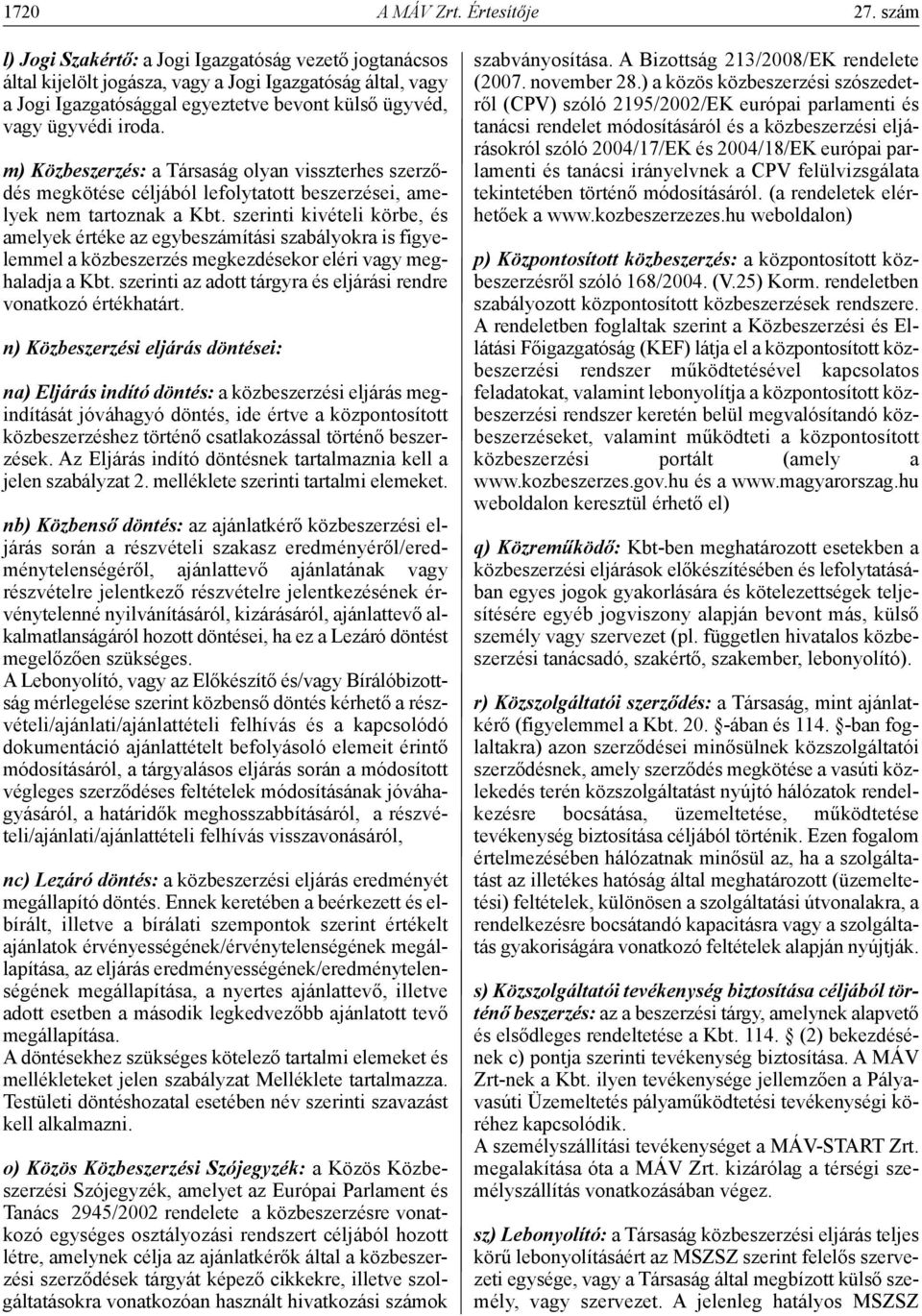 m) Közbeszerzés: a Társaság olyan visszterhes szerződés megkötése céljából lefolytatott beszerzései, amelyek nem tartoznak a Kbt.