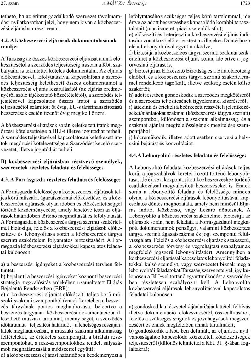 Az eljárás előkészítésével, lefolytatásával kapcsolatban a szerződés teljesítéséig keletkezett összes dokumentumot a közbeszerzési eljárás lezárulásától (az eljárás eredményéről szóló tájékoztató