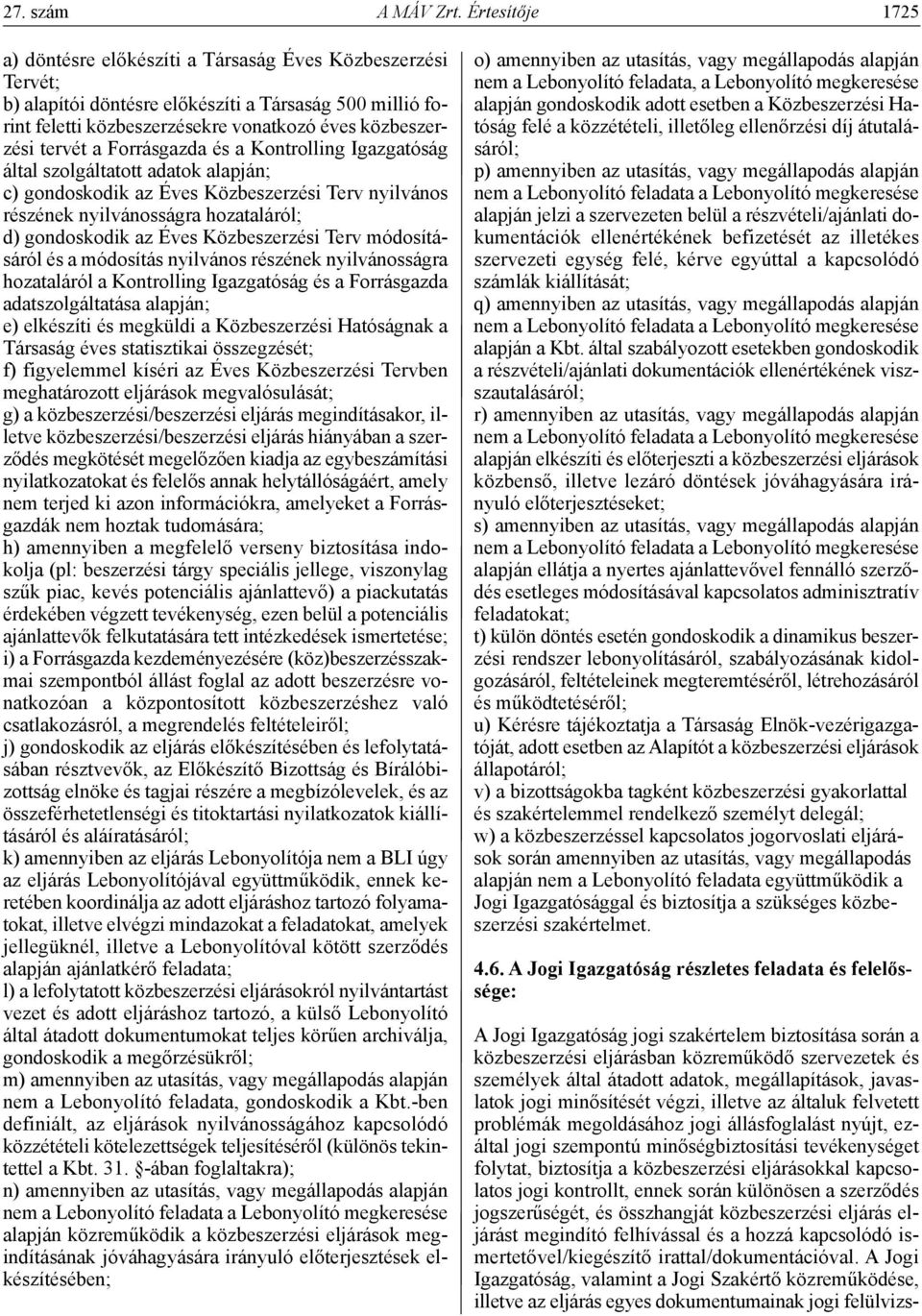 a Forrásgazda és a Kontrolling Igazgatóság által szolgáltatott adatok alapján; c) gondoskodik az Éves Közbeszerzési Terv nyilvános részének nyilvánosságra hozataláról; d) gondoskodik az Éves