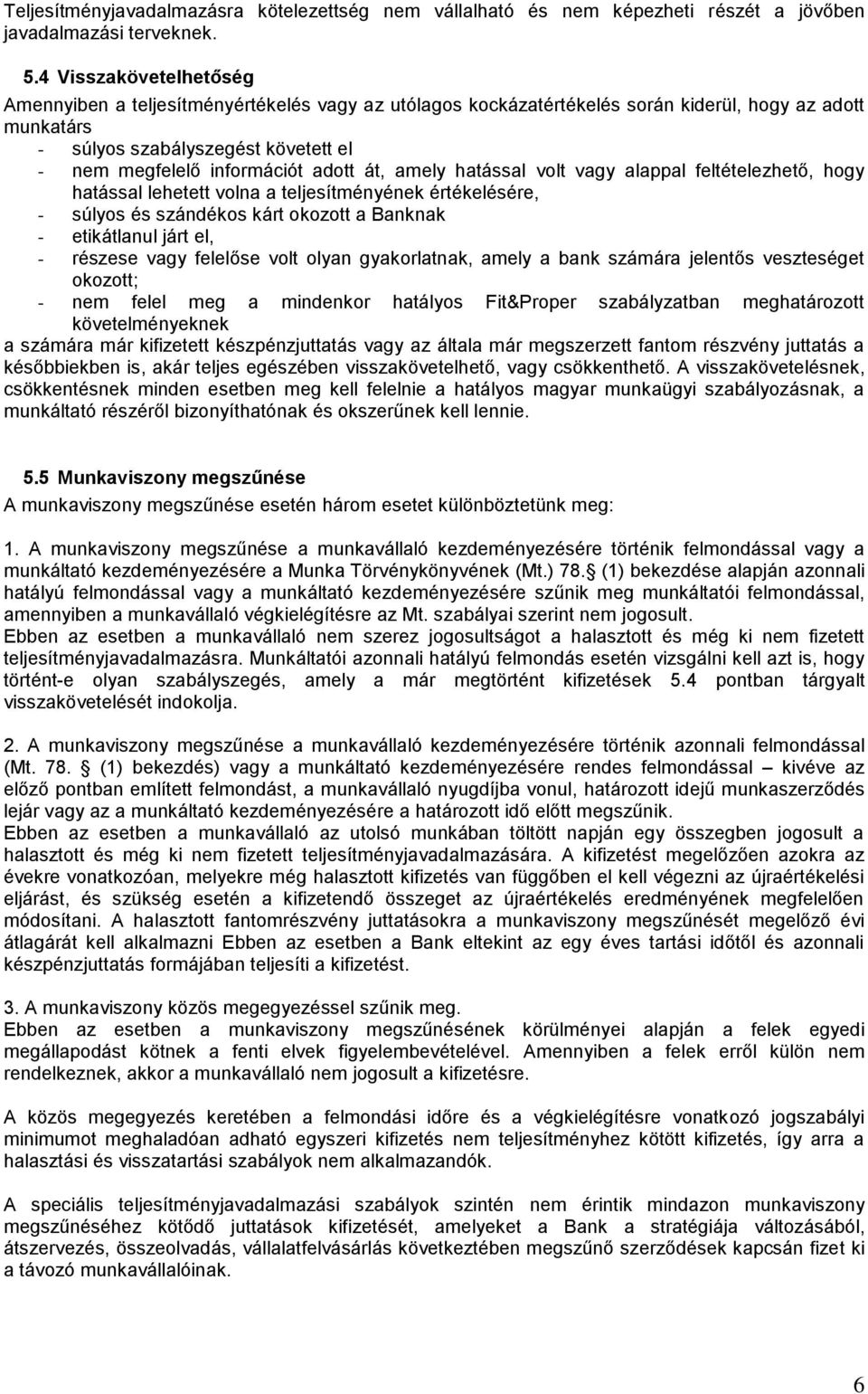 adott át, amely hatással volt vagy alappal feltételezhető, hogy hatással lehetett volna a teljesítményének értékelésére, - súlyos és szándékos kárt okozott a Banknak - etikátlanul járt el, - részese