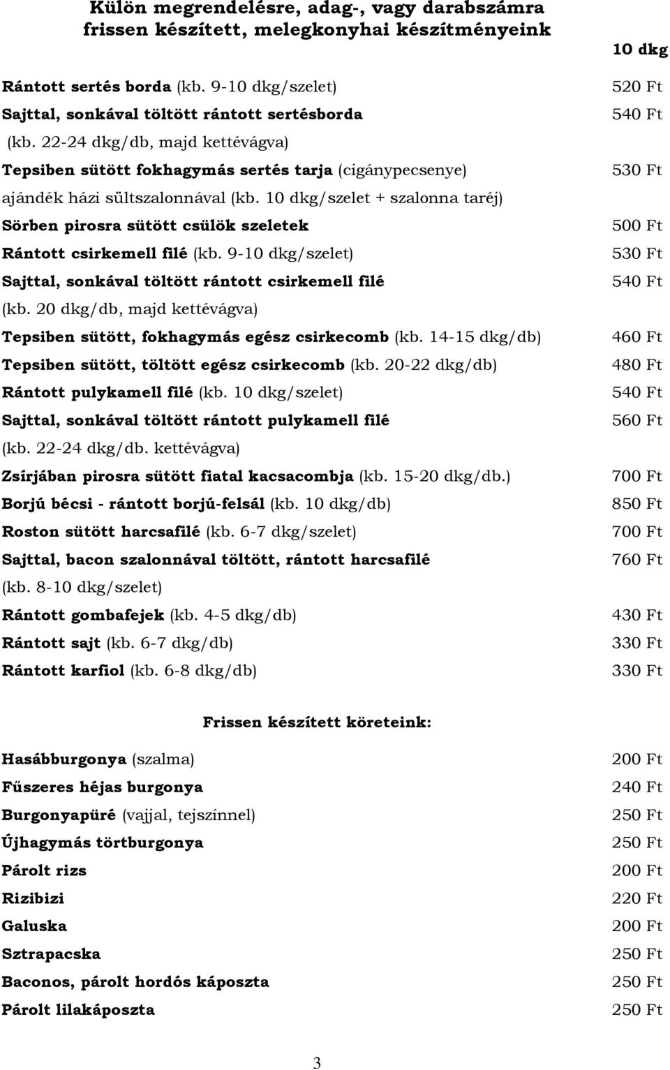 /szelet + szalonna taréj) Sörben pirosra sütött csülök szeletek Rántott csirkemell filé (kb. 9-/szelet) Sajttal, sonkával töltött rántott csirkemell filé (kb.