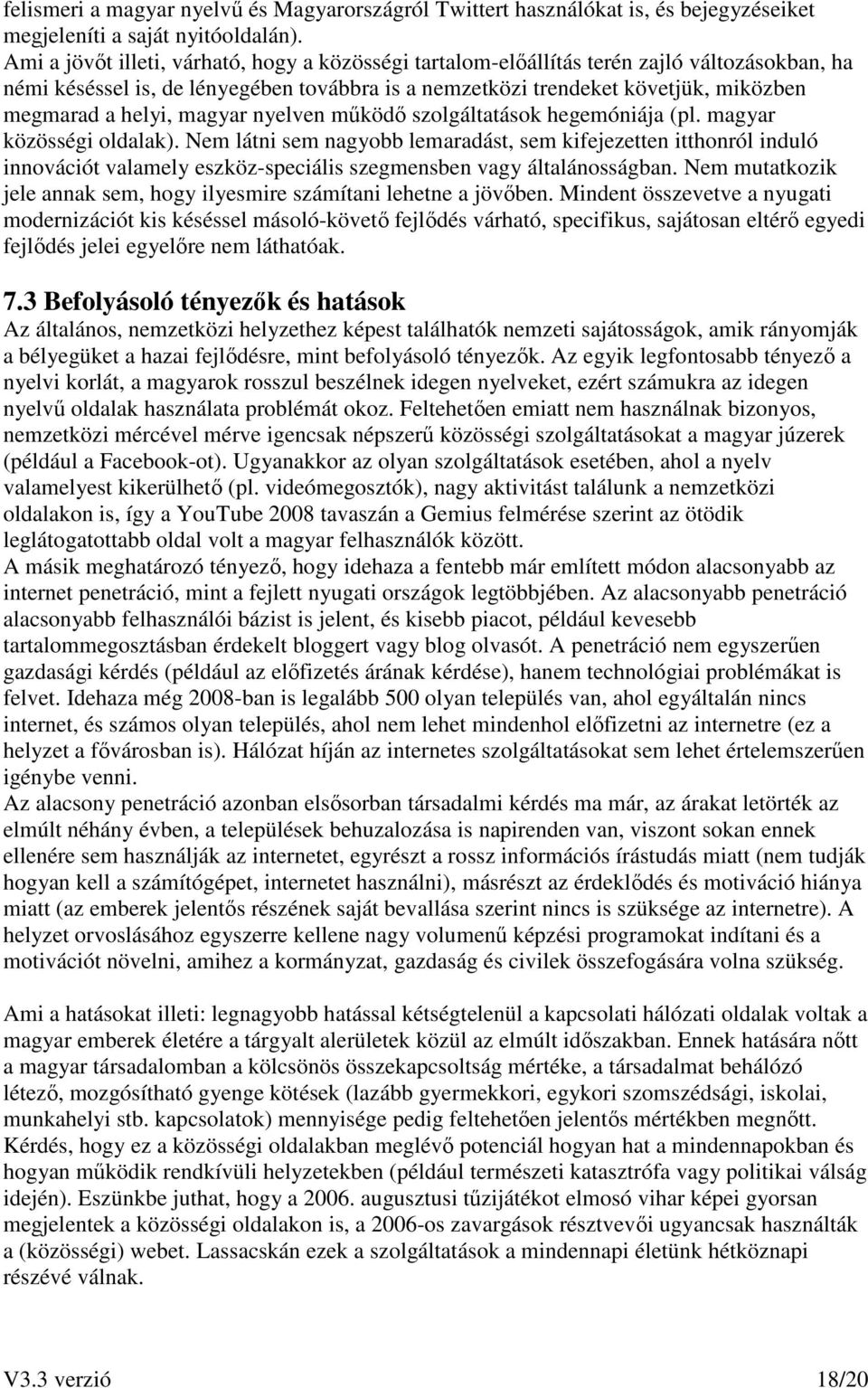 magyar nyelven mőködı szolgáltatások hegemóniája (pl. magyar közösségi oldalak).