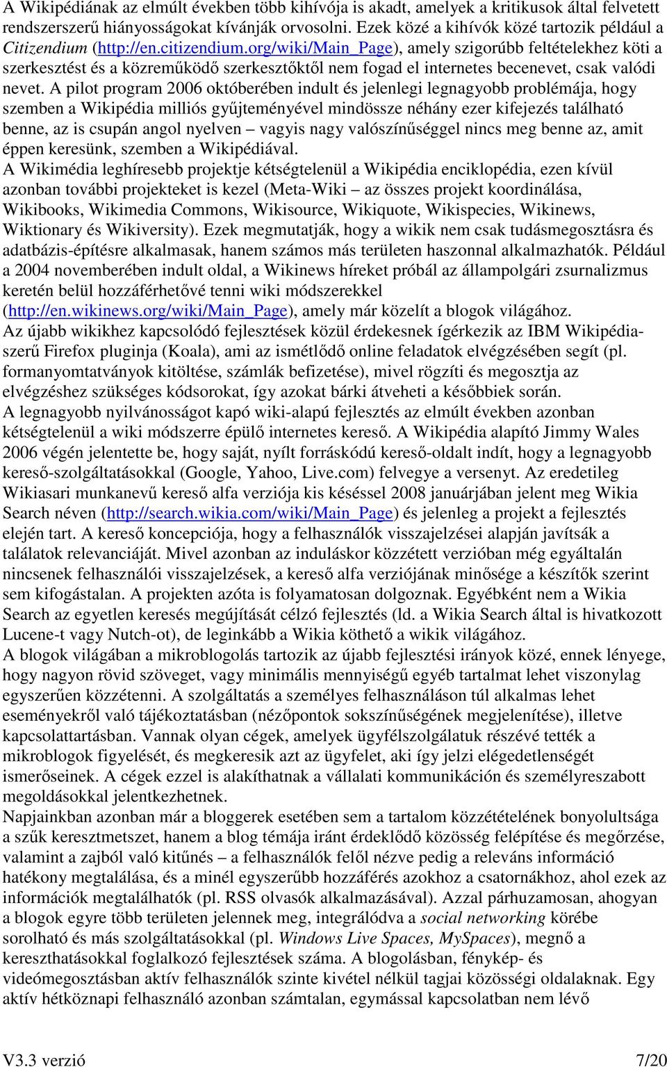 org/wiki/main_page), amely szigorúbb feltételekhez köti a szerkesztést és a közremőködı szerkesztıktıl nem fogad el internetes becenevet, csak valódi nevet.