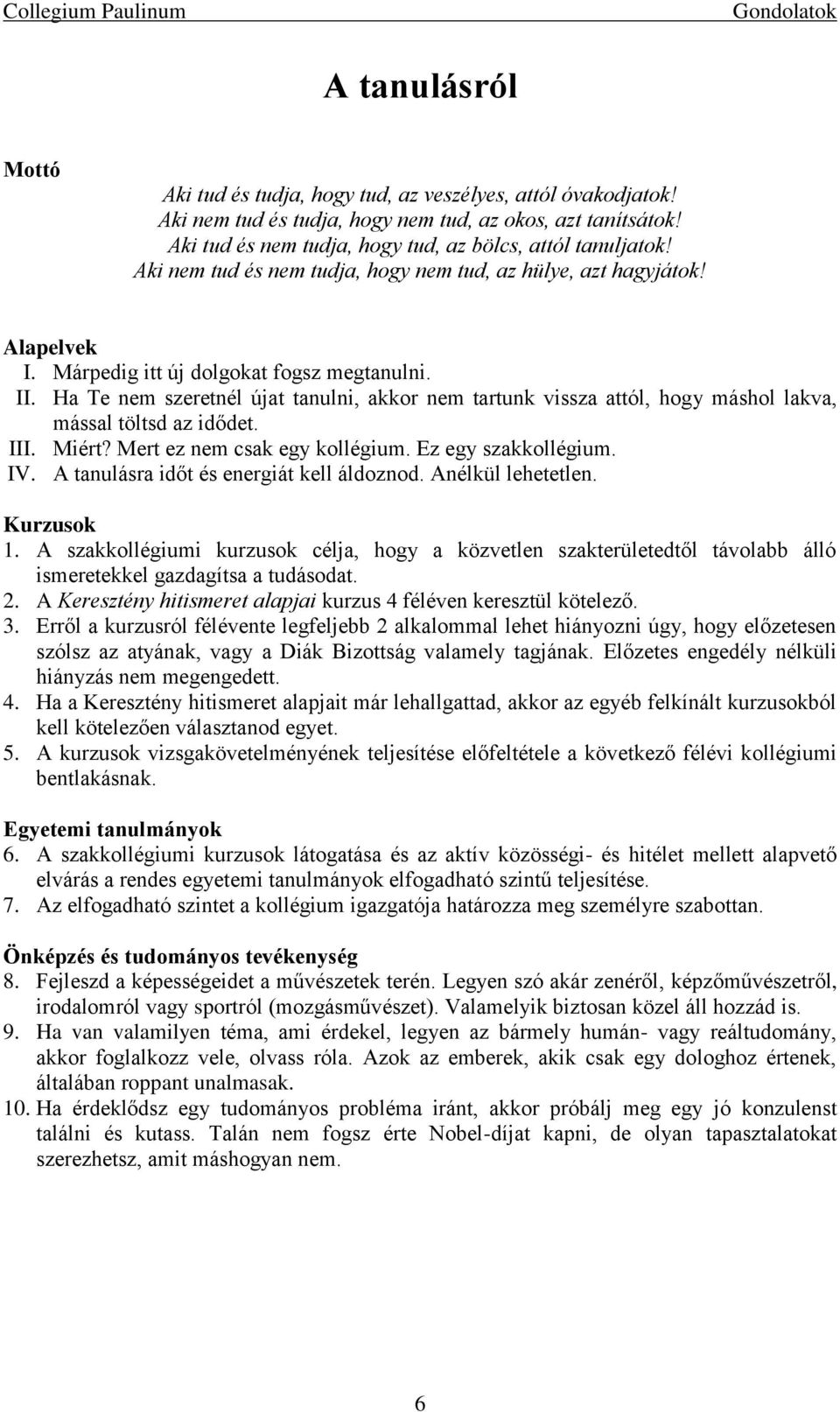 Ha Te nem szeretnél újat tanulni, akkor nem tartunk vissza attól, hogy máshol lakva, mással töltsd az idődet. III. Miért? Mert ez nem csak egy kollégium. Ez egy szakkollégium. IV.