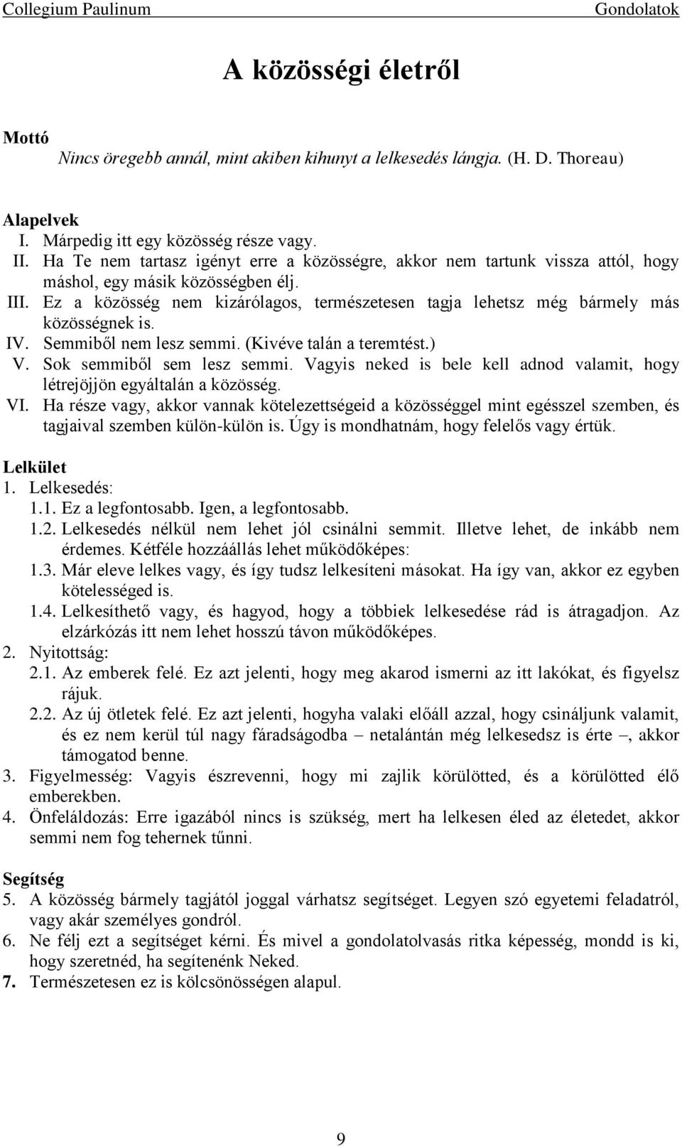 Ez a közösség nem kizárólagos, természetesen tagja lehetsz még bármely más közösségnek is. IV. Semmiből nem lesz semmi. (Kivéve talán a teremtést.) V. Sok semmiből sem lesz semmi.