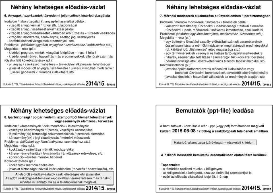 - korábbi kísérleti vizsgálatok eredményei, stb. Probléma: (kötődhet egy/több anyaghoz / szerkezethez / módszerhez stb.) - kísérleti program, minták, vizsgálat felépítése max. 1 fólia!