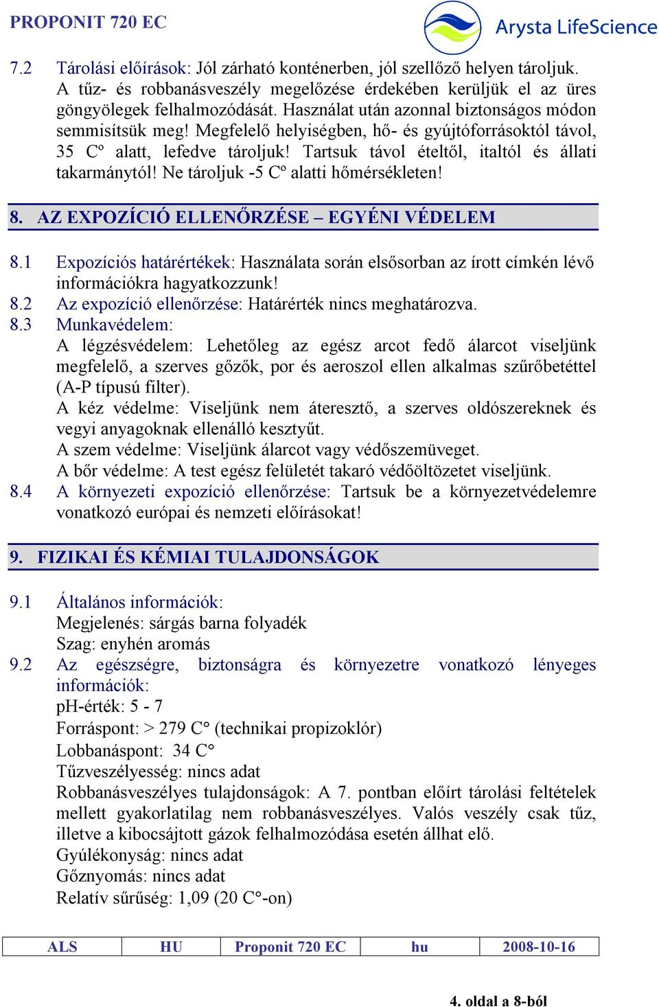 Ne tároljuk -5 Cº alatti hőmérsékleten! 8. AZ EXPOZÍCIÓ ELLENŐRZÉSE EGYÉNI VÉDELEM 8.1 Expozíciós határértékek: Használata során elsősorban az írott címkén lévő információkra hagyatkozzunk! 8.2 Az expozíció ellenőrzése: Határérték nincs meghatározva.