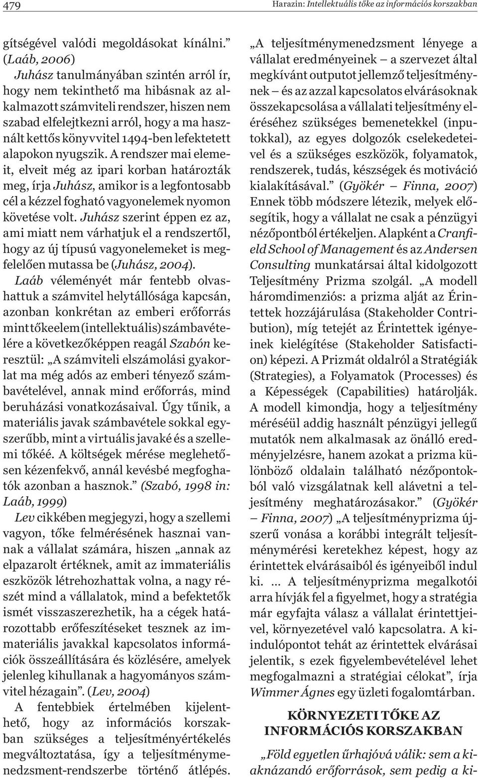 1494-ben lefektetett alapokon nyugszik. A rendszer mai elemeit, elveit még az ipari korban határozták meg, írja Juhász, amikor is a legfontosabb cél a kézzel fogható vagyonelemek nyomon követése volt.