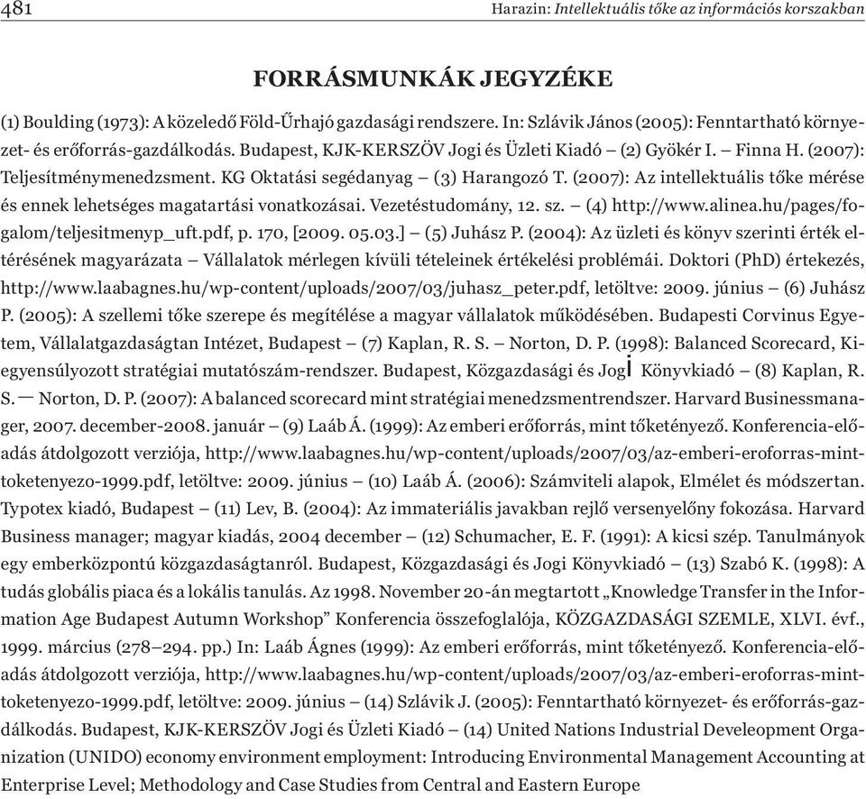 KG Oktatási segédanyag (3) Harangozó T. (2007): Az intellektuális tőke mérése és ennek lehetséges magatartási vonatkozásai. Vezetéstudomány, 12. sz. (4) http://www.alinea.