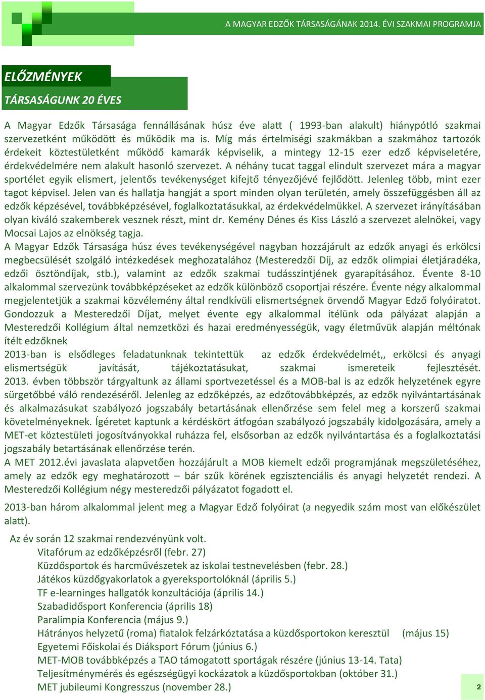 A néhány tucat taggal elindult szervezet mára a magyar sportélet egyik elismert, jelentős tevékenységet kifejtő tényezőjévé fejlődö. Jelenleg több, mint ezer tagot képvisel.