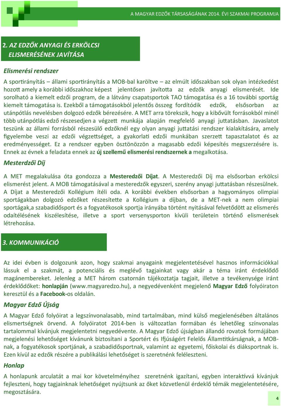 időszakhoz képest jelentősen javíto a az edzők anyagi elismerését. Ide sorolható a kiemelt edzői program, de a látvány csapatsportok TAO támogatása és a 16 további sportág kiemelt támogatása is.