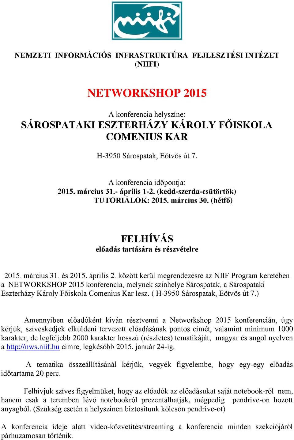 között kerül megrendezésre az NIIF Program keretében a NETWORKSHOP 2015 konferencia, melynek színhelye Sárospatak, a Sárospataki Eszterházy Károly Főiskola Comenius Kar lesz.