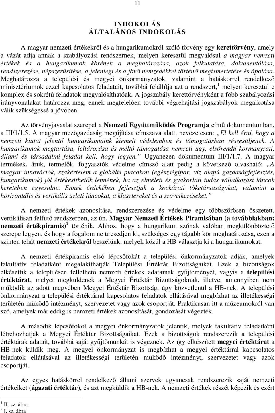 Meghatározza a települési és megyei önkormányzatok, valamint a hatáskörrel rendelkezı minisztériumok ezzel kapcsolatos feladatait, továbbá felállítja azt a rendszert, 1 melyen keresztül e komplex és