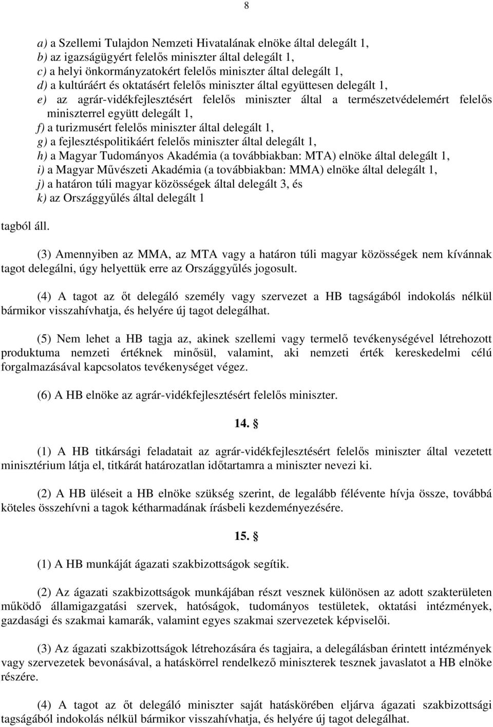 kultúráért és oktatásért felelıs miniszter által együttesen delegált 1, e) az agrár-vidékfejlesztésért felelıs miniszter által a természetvédelemért felelıs miniszterrel együtt delegált 1, f) a