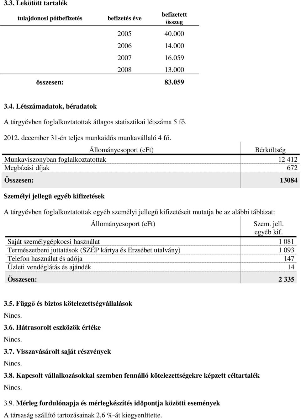 Állománycsoport (eft) Bérköltség Munkaviszonyban foglalkoztatottak 12 412 Megbízási díjak 672 Összesen: 13084 Személyi jellegű egyéb kifizetések A tárgyévben foglalkoztatottak egyéb személyi jellegű