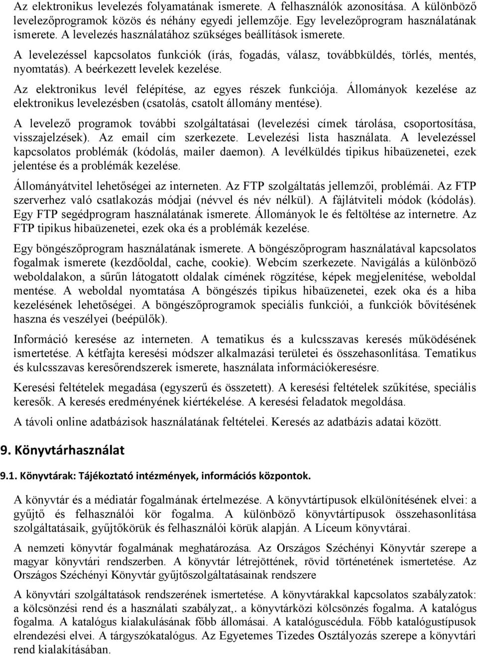 Az elektronikus levél felépítése, az egyes részek funkciója. Állományok kezelése az elektronikus levelezésben (csatolás, csatolt állomány mentése).