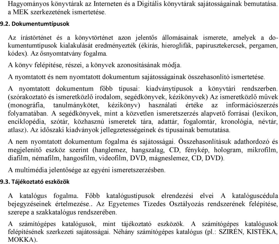 kódex). Az ősnyomtatvány fogalma. A könyv felépítése, részei, a könyvek azonosításának módja. A nyomtatott és nem nyomtatott dokumentum sajátosságainak összehasonlító ismertetése.