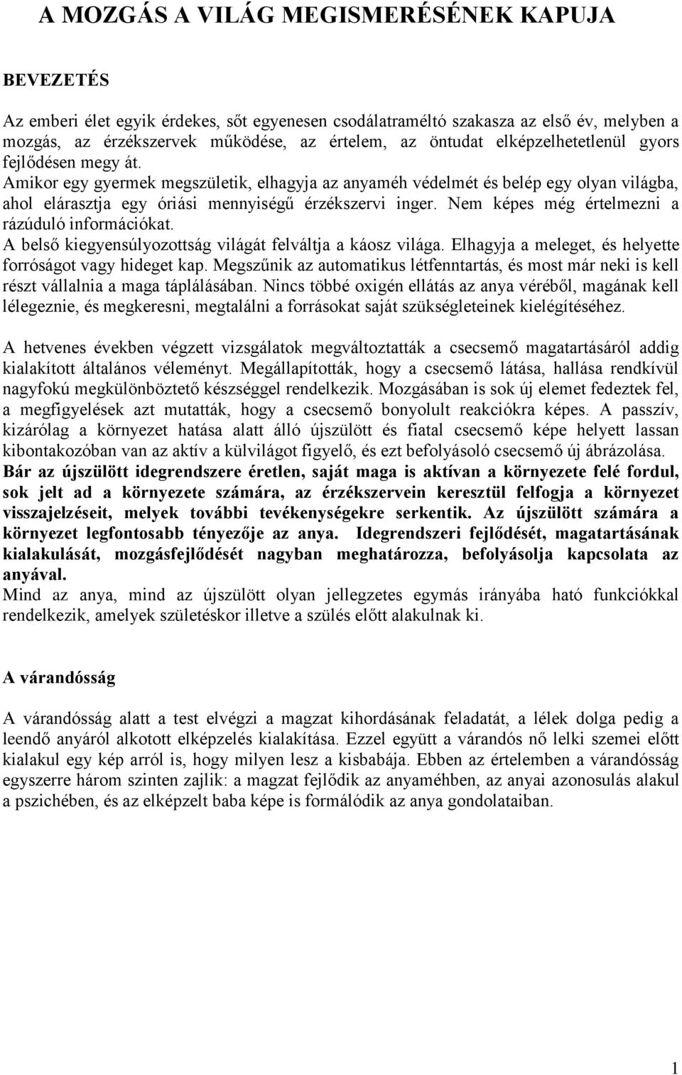 Nem képes még értelmezni a rázúduló információkat. A belső kiegyensúlyozottság világát felváltja a káosz világa. Elhagyja a meleget, és helyette forróságot vagy hideget kap.