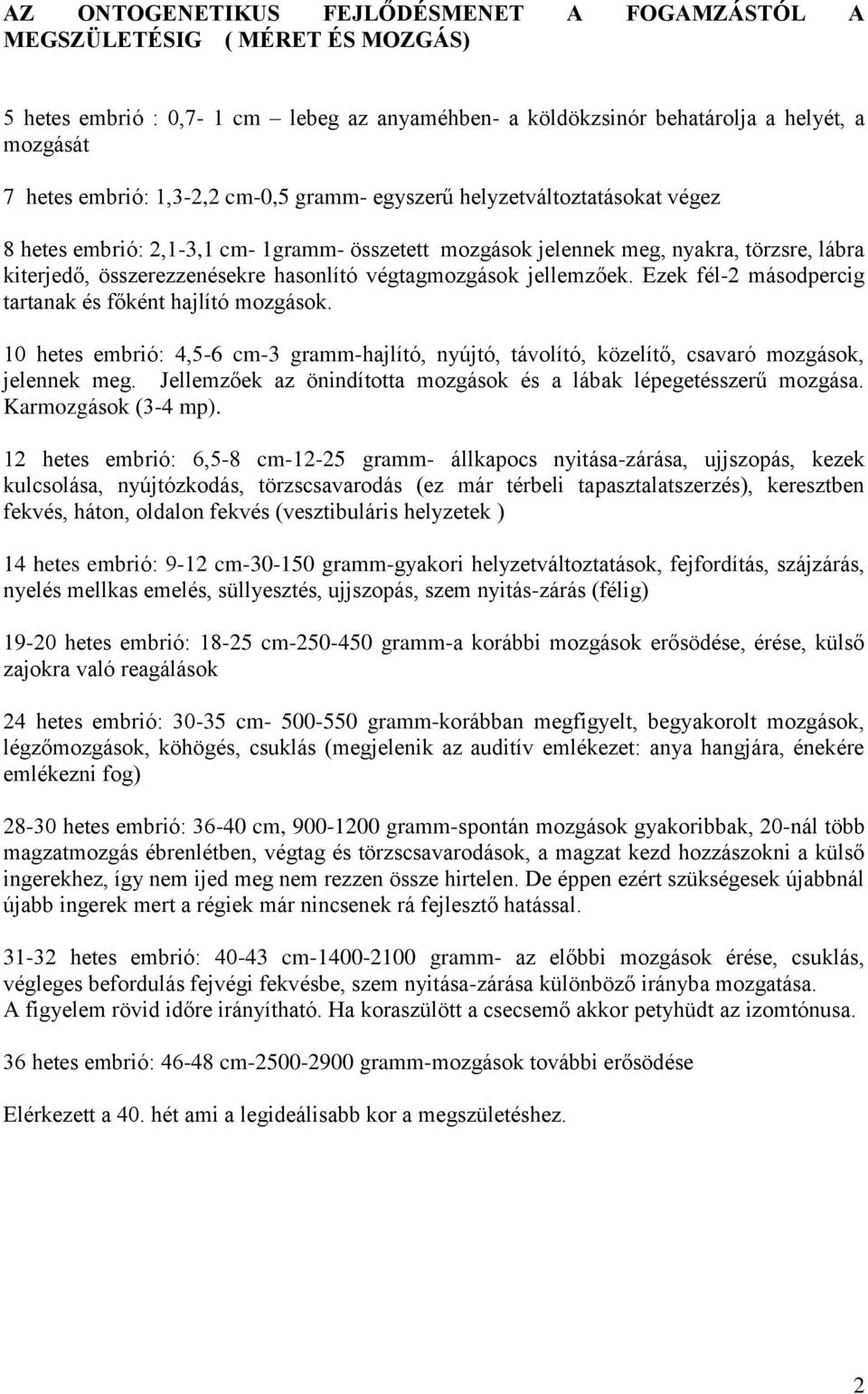 jellemzőek. Ezek fél-2 másodpercig tartanak és főként hajlító mozgások. 10 hetes embrió: 4,5-6 cm-3 gramm-hajlító, nyújtó, távolító, közelítő, csavaró mozgások, jelennek meg.