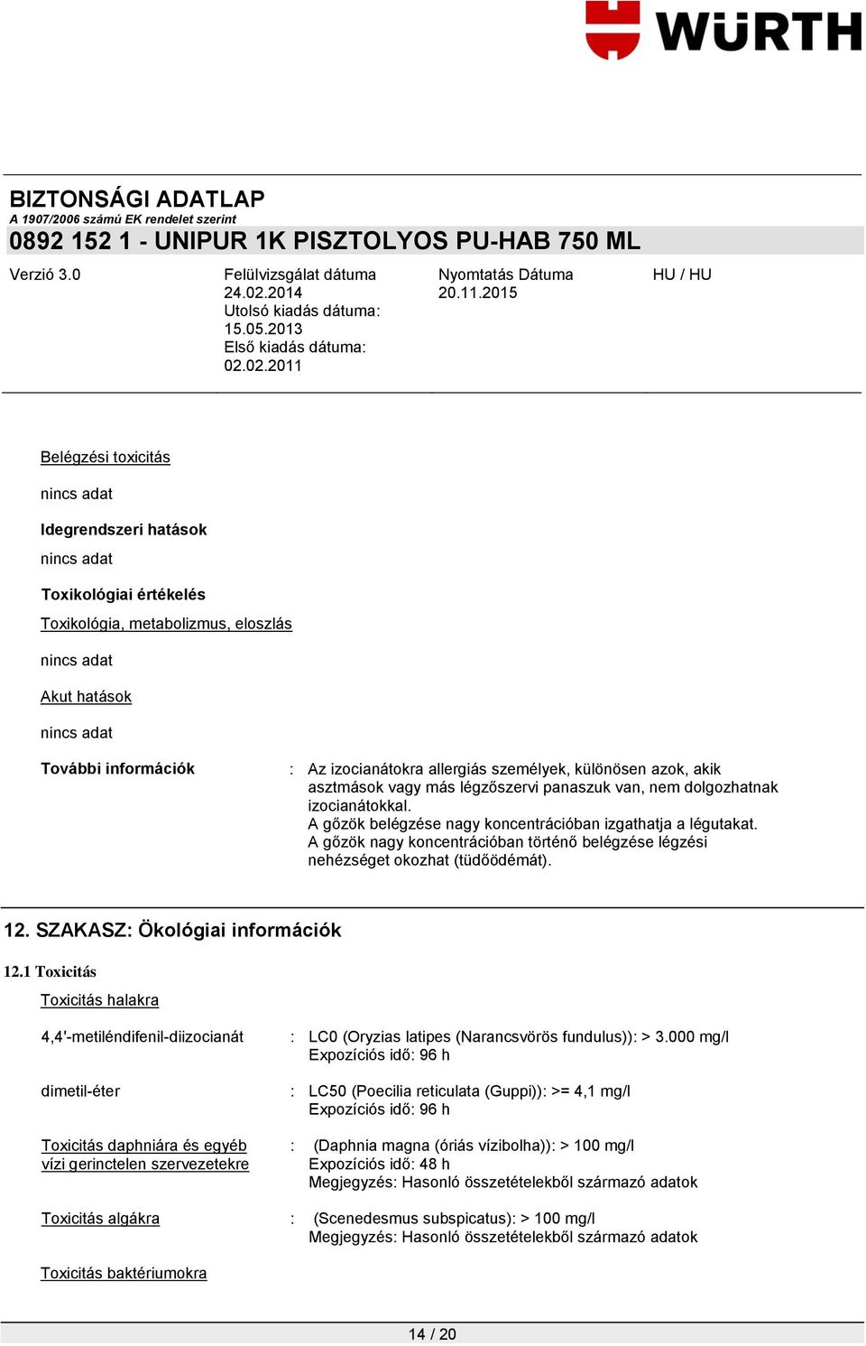 A gőzök nagy koncentrációban történő belégzése légzési nehézséget okozhat (tüdőödémát). 12. SZAKASZ: Ökológiai információk 12.