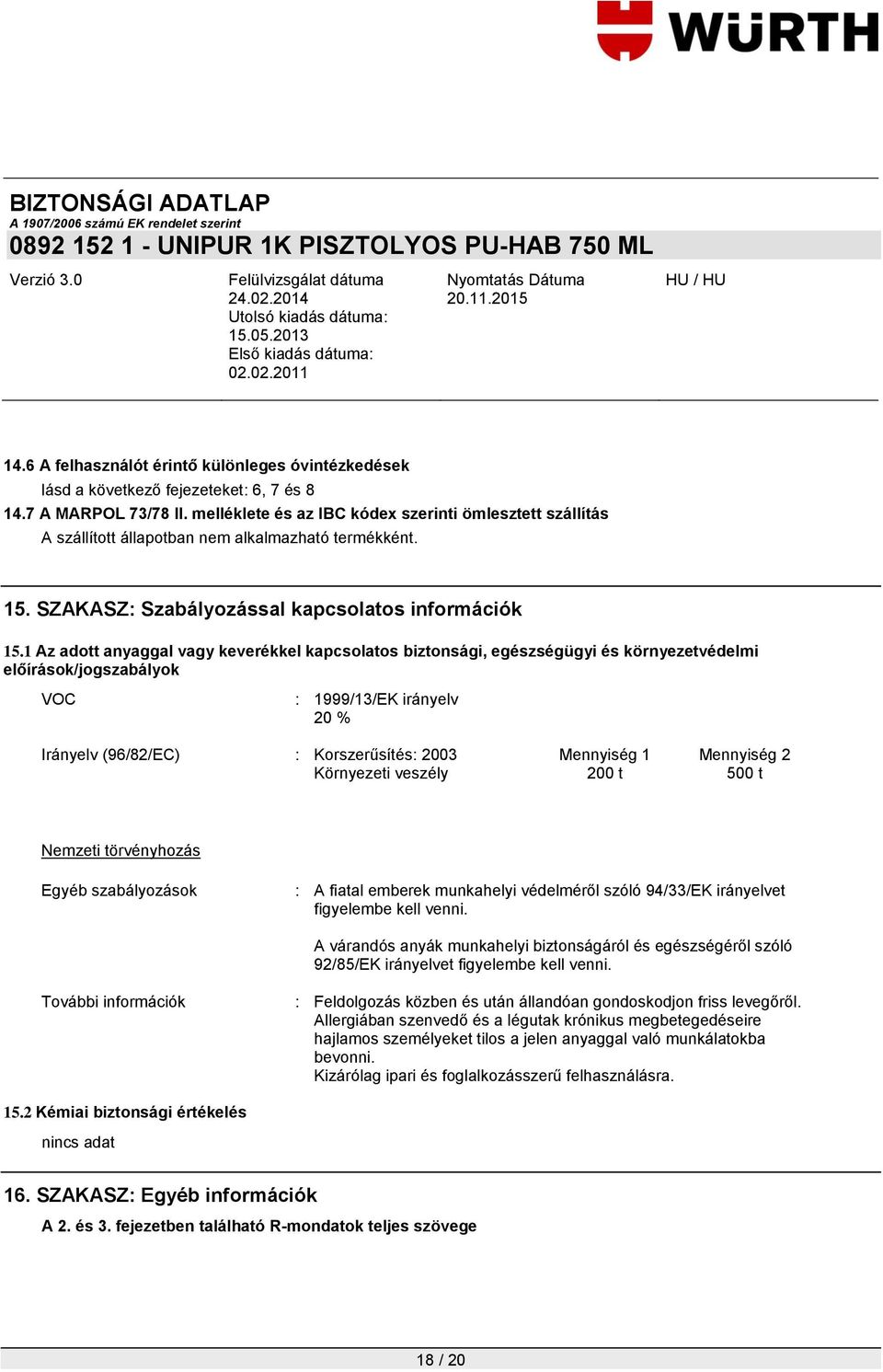 1 Az adott anyaggal vagy keverékkel kapcsolatos biztonsági, egészségügyi és környezetvédelmi előírások/jogszabályok VOC : 1999/13/EK irányelv 20 % Irányelv (96/82/EC) : Korszerűsítés: 2003 Mennyiség