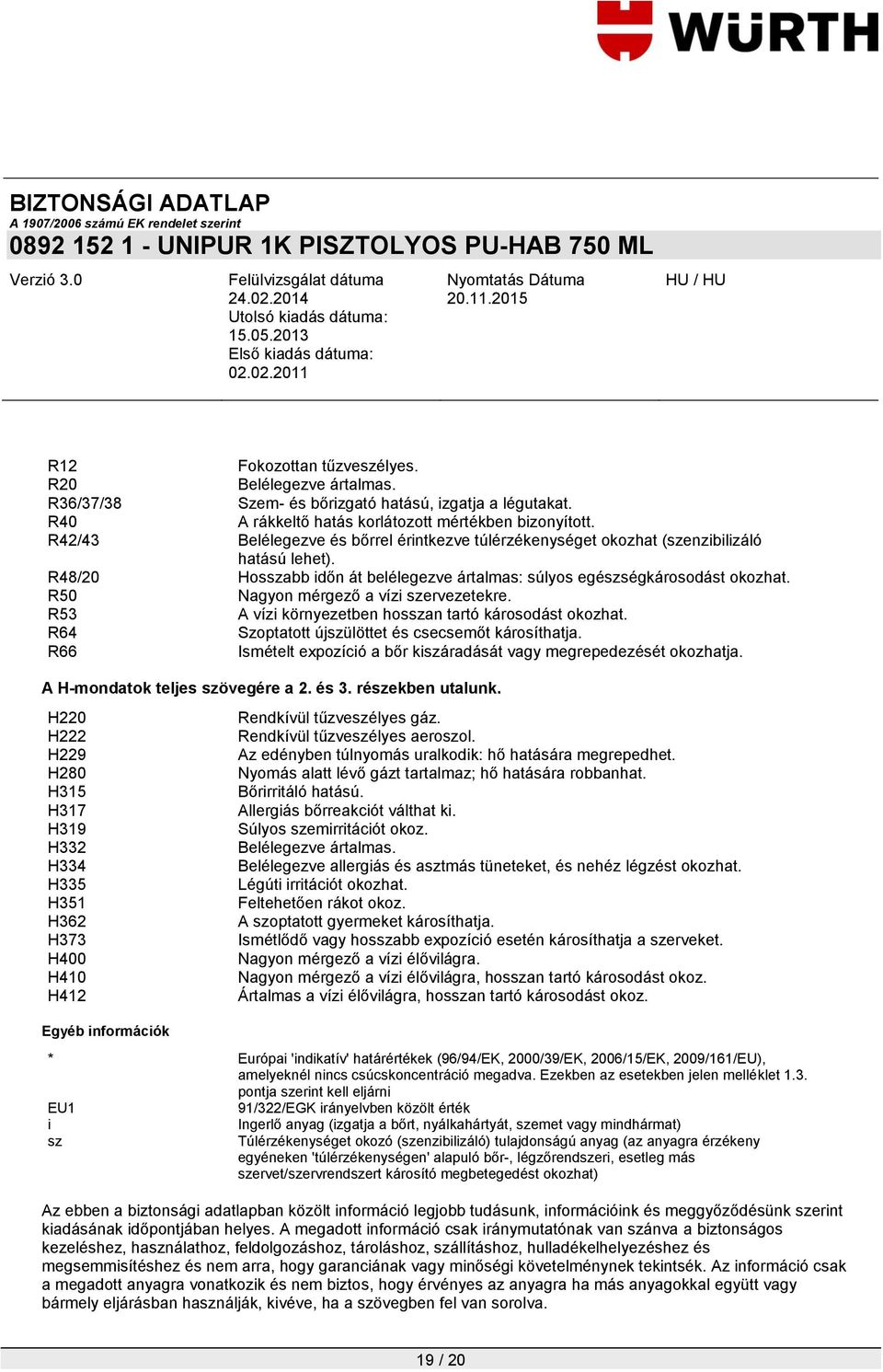 R50 Nagyon mérgező a vízi szervezetekre. R53 A vízi környezetben hosszan tartó károsodást okozhat. R64 Szoptatott újszülöttet és csecsemőt károsíthatja.