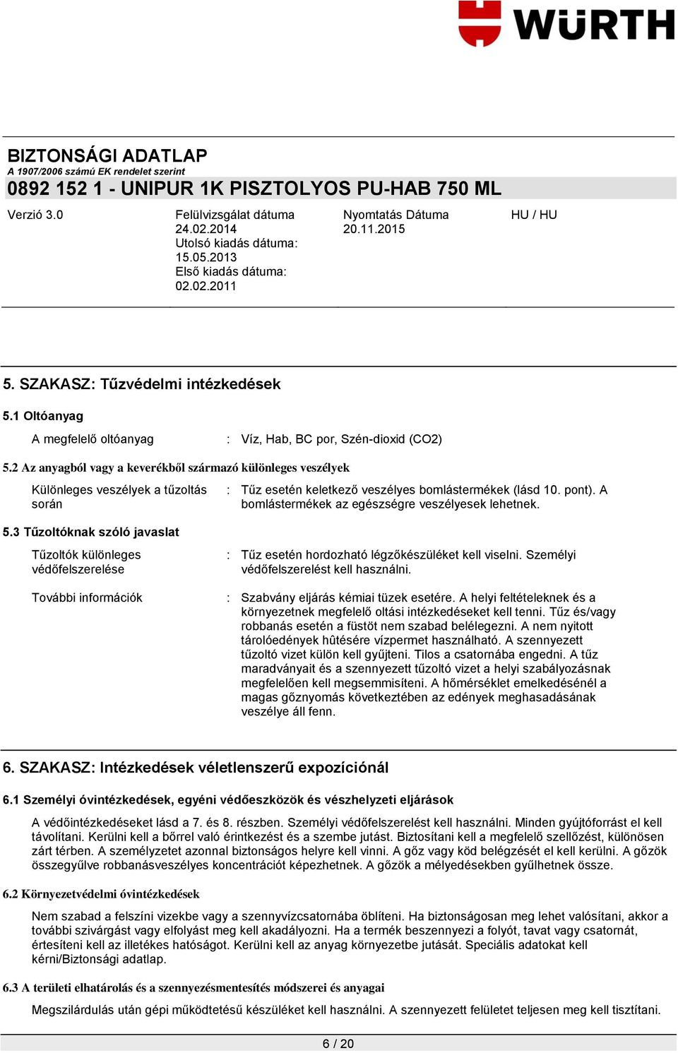 A bomlástermékek az egészségre veszélyesek lehetnek. 5.3 Tűzoltóknak szóló javaslat Tűzoltók különleges védőfelszerelése További információk : Tűz esetén hordozható légzőkészüléket kell viselni.