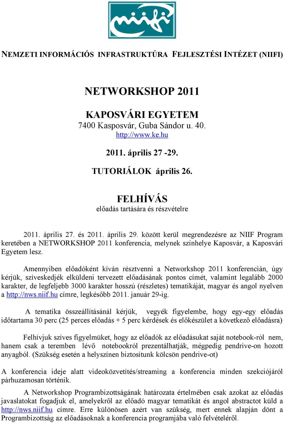 között kerül megrendezésre az NIIF Program keretében a NETWORKSHOP 2011 konferencia, melynek színhelye Kaposvár, a Kaposvári Egyetem lesz.