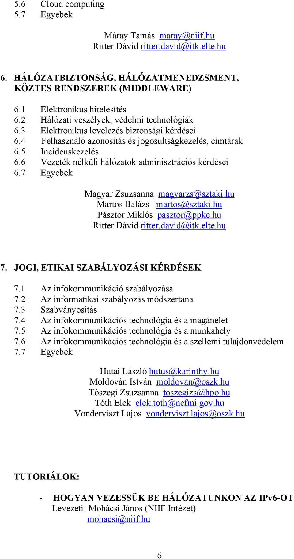 6 Vezeték nélküli hálózatok adminisztrációs kérdései 6.7 Egyebek Magyar Zsuzsanna magyarzs@sztaki.hu Martos Balázs martos@sztaki.hu Pásztor Miklós pasztor@ppke.hu Ritter Dávid ritter.david@itk.elte.