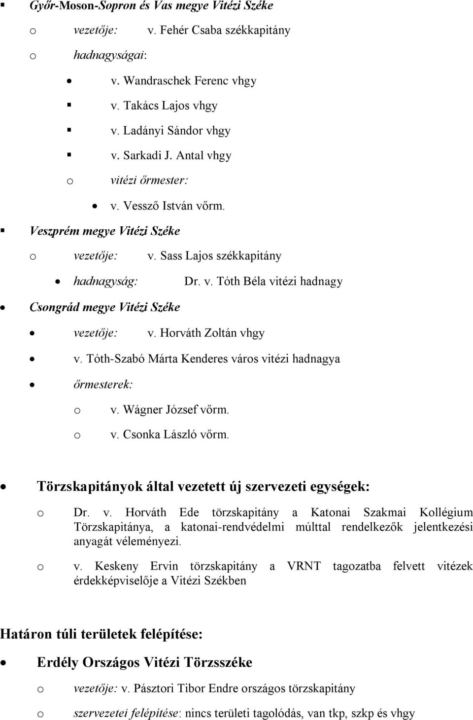 Hrváth Zltán vhgy v. Tóth-Szabó Márta Kenderes várs vitézi hadnagya őrmesterek: v. Wágner József vőrm. v. Csnka László vőrm. Törzskapitányk által vezetett új szervezeti egységek: Dr. v. Hrváth Ede törzskapitány a Katnai Szakmai Kllégium Törzskapitánya, a katnai-rendvédelmi múlttal rendelkezők jelentkezési anyagát véleményezi.