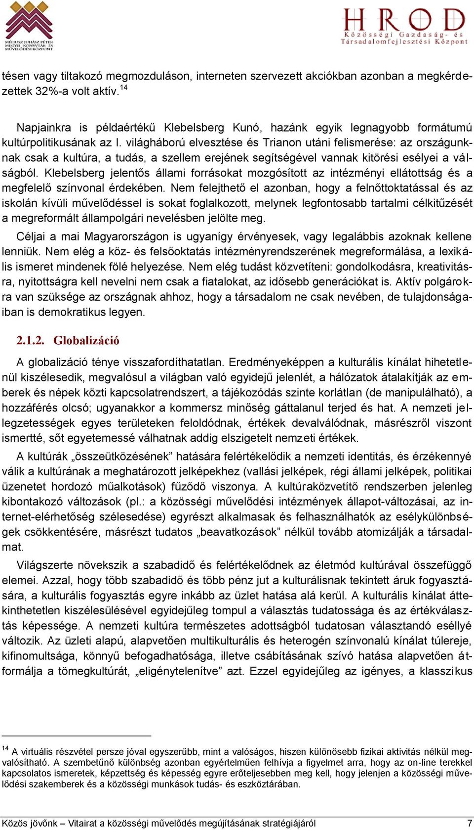 világháború elvesztése és Trianon utáni felismerése: az országunknak csak a kultúra, a tudás, a szellem erejének segítségével vannak kitörési esélyei a válságból.