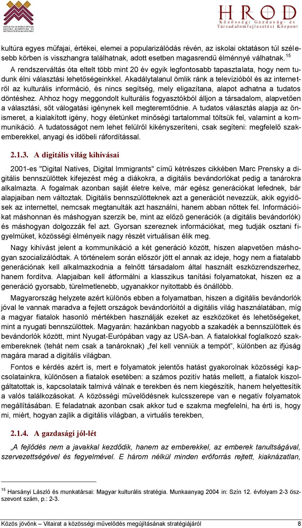 Akadálytalanul ömlik ránk a televízióból és az internetről az kulturális információ, és nincs segítség, mely eligazítana, alapot adhatna a tudatos döntéshez.