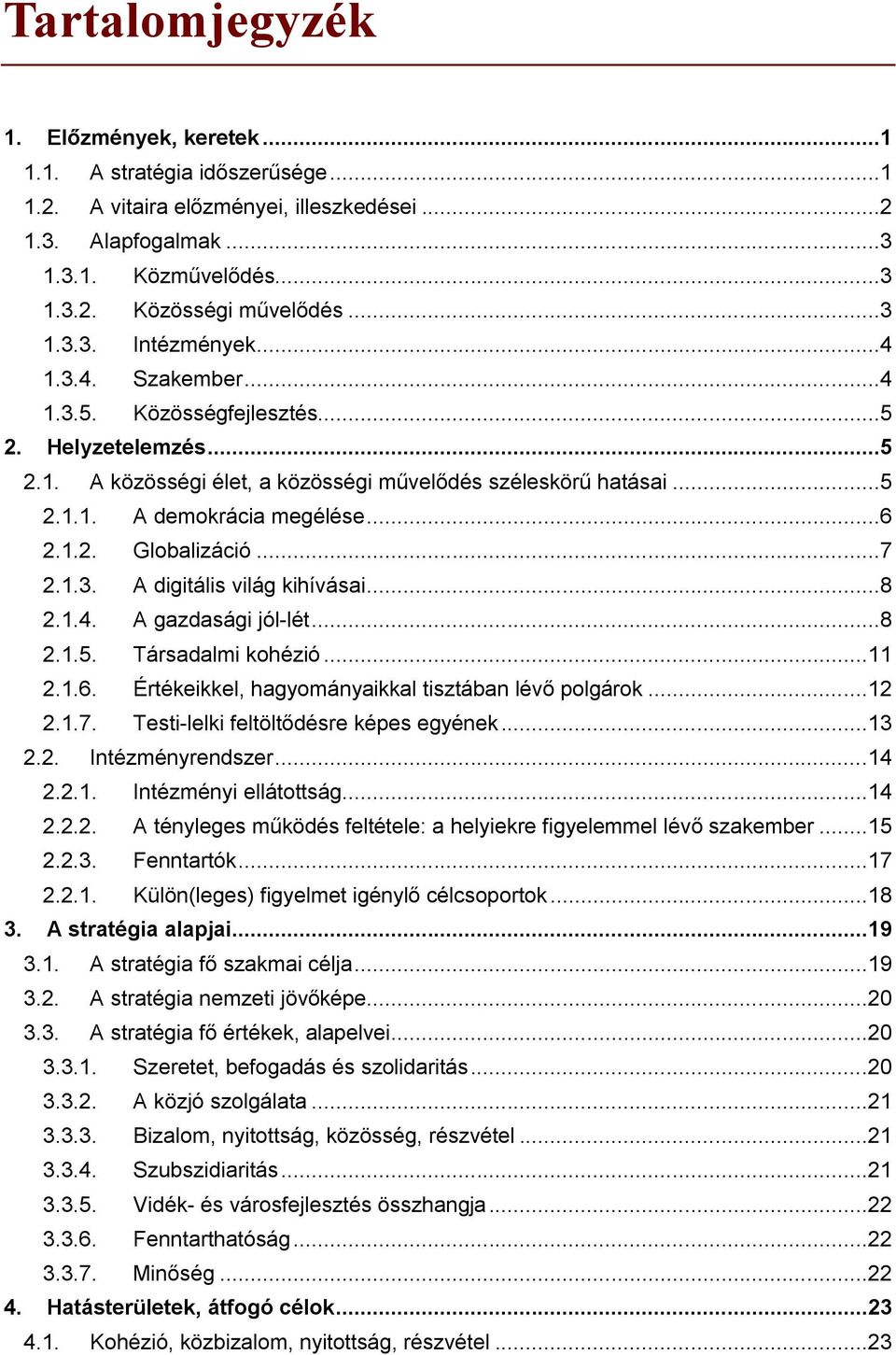 ..7 2.1.3. A digitális világ kihívásai...8 2.1.4. A gazdasági jól-lét...8 2.1.5. Társadalmi kohézió...11 2.1.6. Értékeikkel, hagyományaikkal tisztában lévő polgárok...12 2.1.7. Testi-lelki feltöltődésre képes egyének.