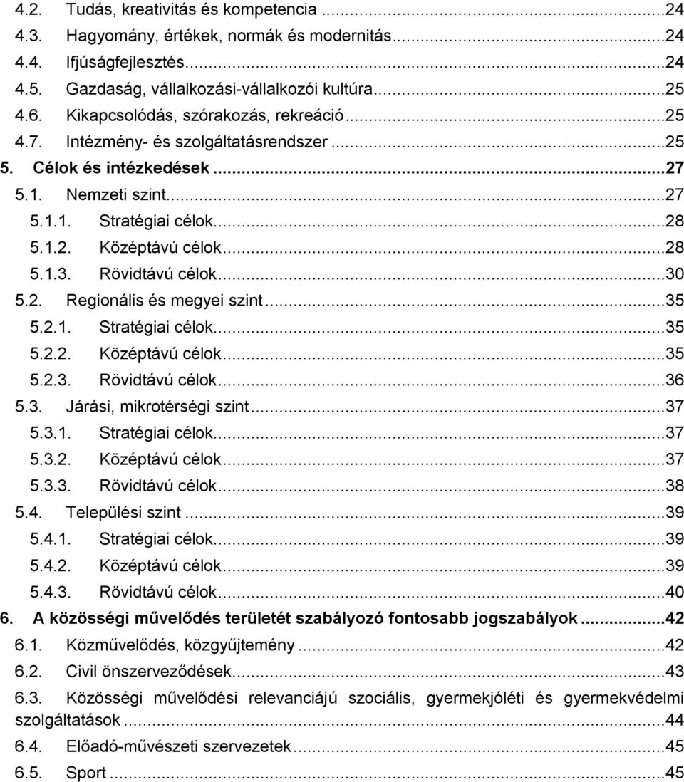 Rövidtávú célok...30 5.2. Regionális és megyei szint...35 5.2.1. Stratégiai célok...35 5.2.2. Középtávú célok...35 5.2.3. Rövidtávú célok...36 5.3. Járási, mikrotérségi szint...37 5.3.1. Stratégiai célok...37 5.3.2. Középtávú célok...37 5.3.3. Rövidtávú célok...38 5.