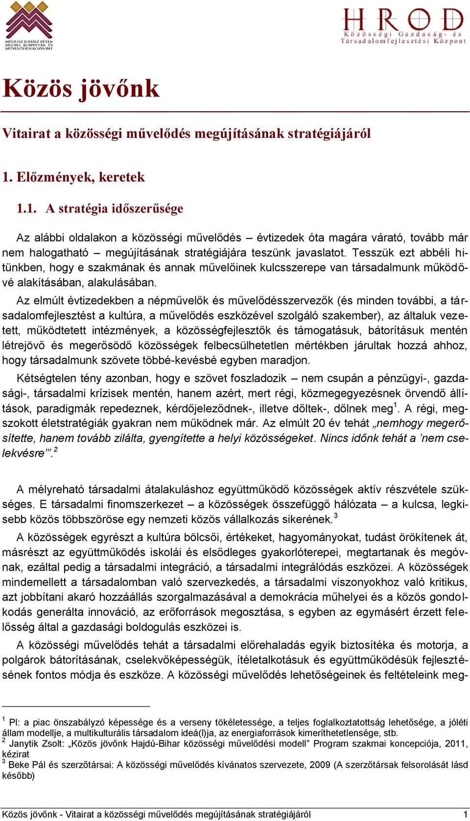 Tesszük ezt abbéli hitünkben, hogy e szakmának és annak művelőinek kulcsszerepe van társadalmunk működővé alakításában, alakulásában.