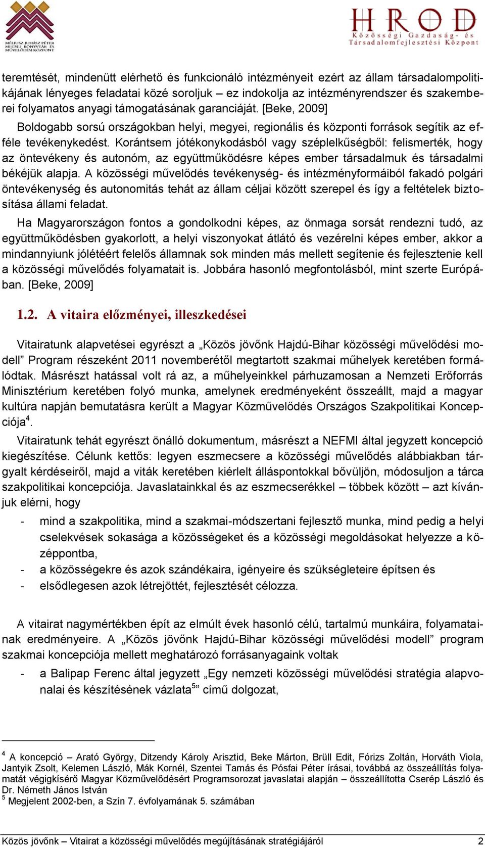 Korántsem jótékonykodásból vagy széplelkűségből: felismerték, hogy az öntevékeny és autonóm, az együttműködésre képes ember társadalmuk és társadalmi békéjük alapja.