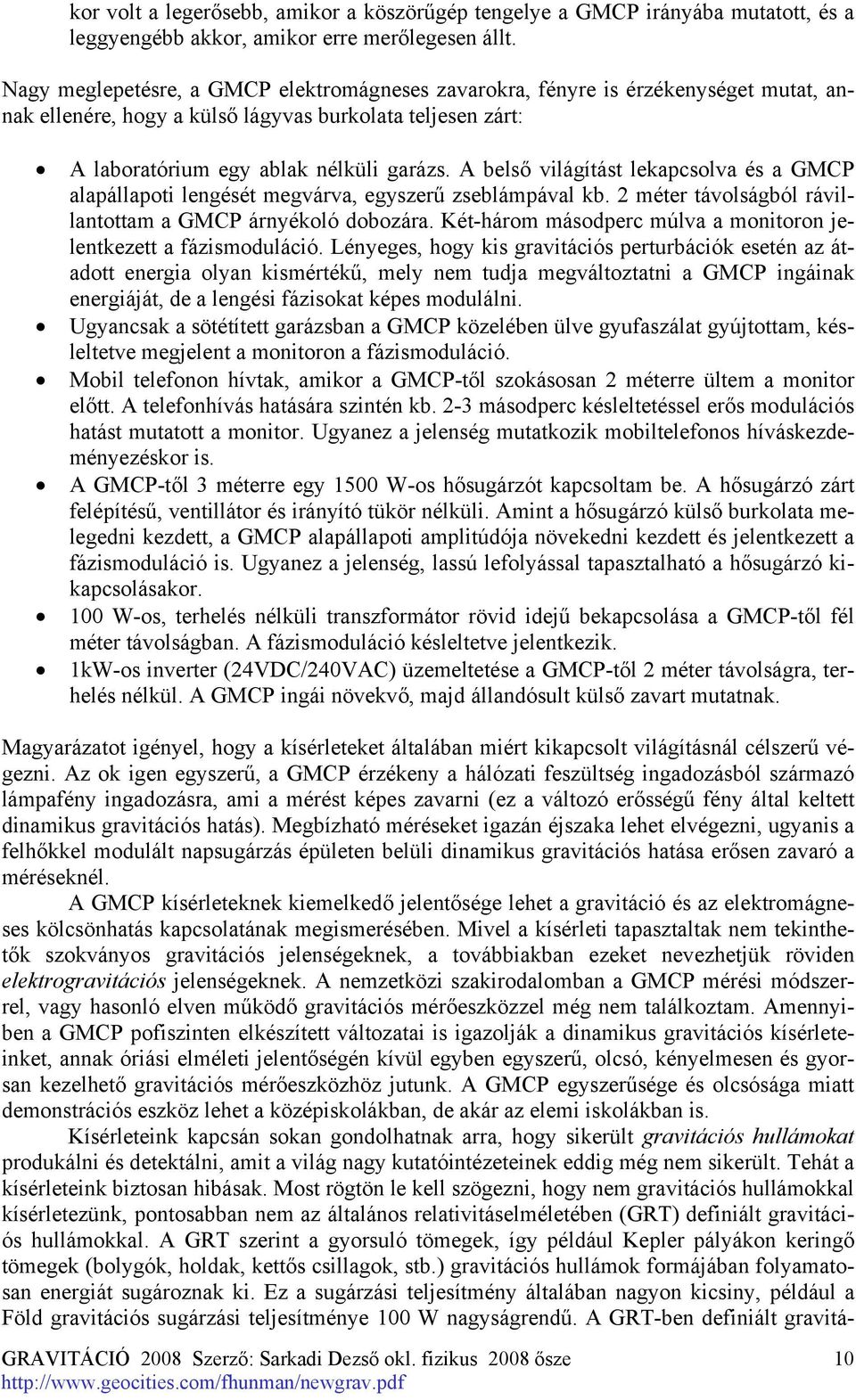 A belső világítást lekapcsolva és a GMCP alapállapoti lengését megvárva, egyszerű zseblámpával kb. 2 méter távolságból rávillantottam a GMCP árnyékoló dobozára.