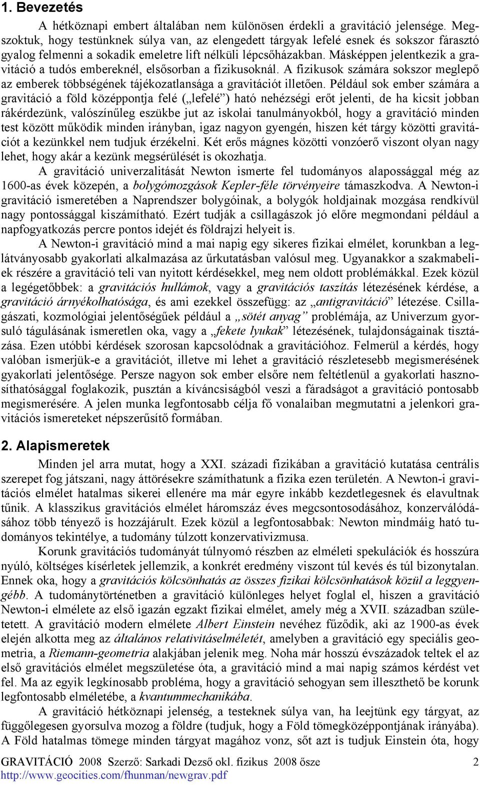 Másképpen jelentkezik a gravitáció a tudós embereknél, elsősorban a fizikusoknál. A fizikusok számára sokszor meglepő az emberek többségének tájékozatlansága a gravitációt illetően.