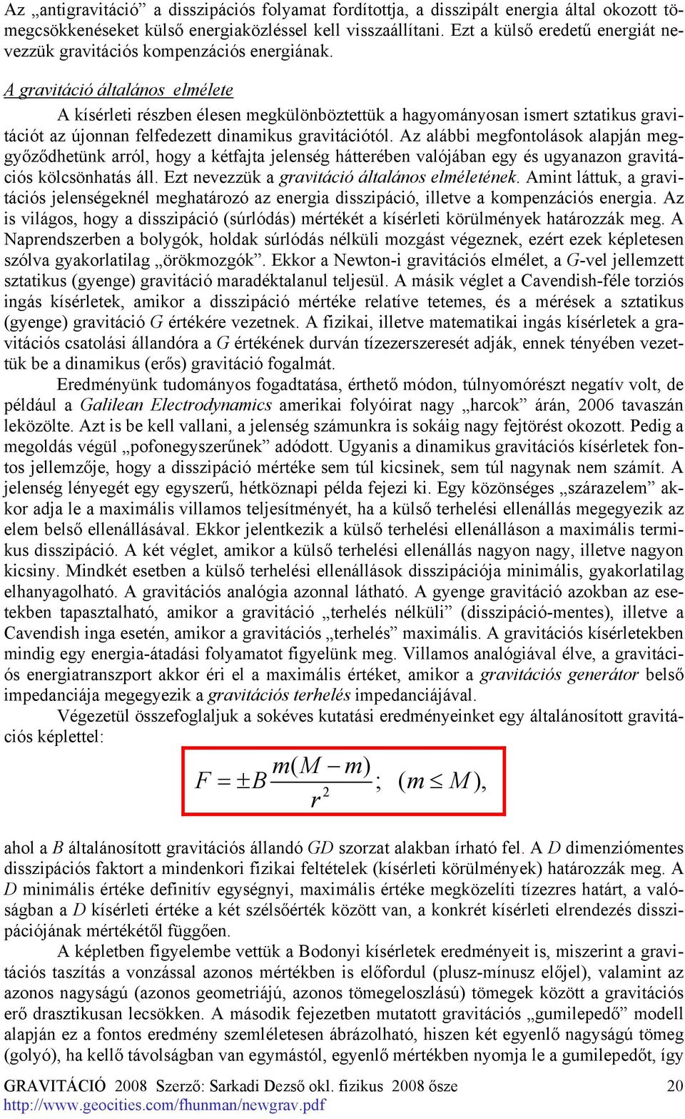 A gravitáció általános elmélete A kísérleti részben élesen megkülönböztettük a hagyományosan ismert sztatikus gravitációt az újonnan felfedezett dinamikus gravitációtól.