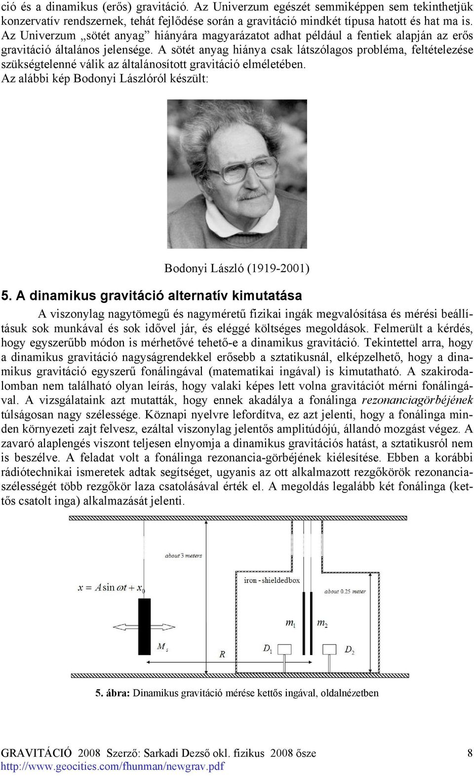 A sötét anyag hiánya csak látszólagos probléma, feltételezése szükségtelenné válik az általánosított gravitáció elméletében. Az alábbi kép Bodonyi Lászlóról készült: Bodonyi László (1919-2001) 5.