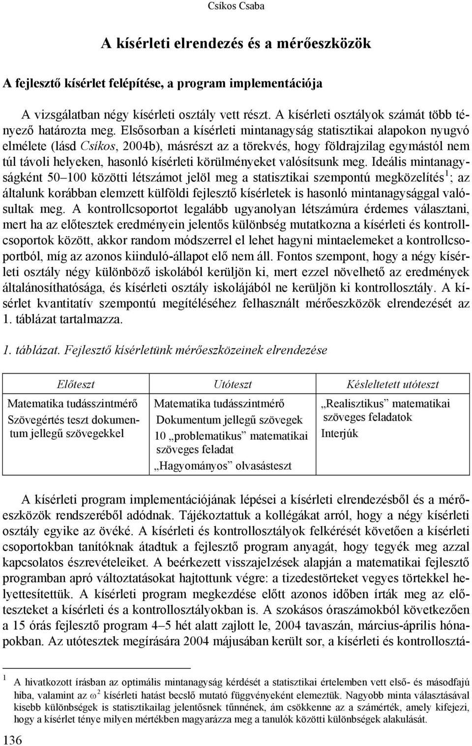 Elsősorban a kísérleti mintanagyság statisztikai alapokon nyugvó elmélete (lásd Csíkos, 2004b), másrészt az a törekvés, hogy földrajzilag egymástól nem túl távoli helyeken, hasonló kísérleti