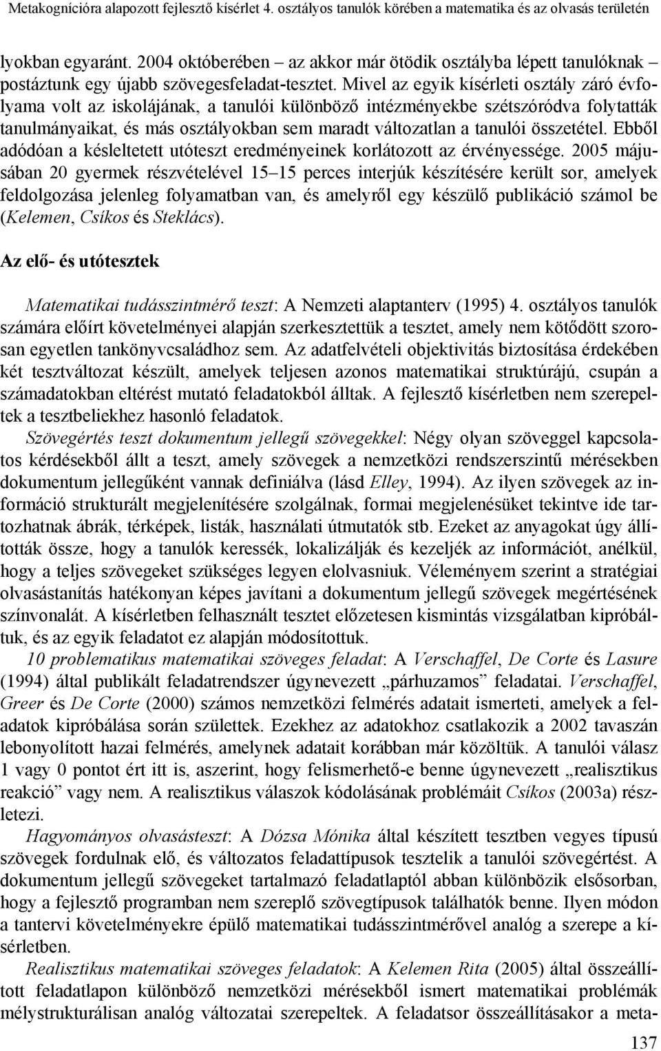 Mivel az egyik kísérleti osztály záró évfolyama volt az iskolájának, a tanulói különböző intézményekbe szétszóródva folytatták tanulmányaikat, és más osztályokban sem maradt változatlan a tanulói