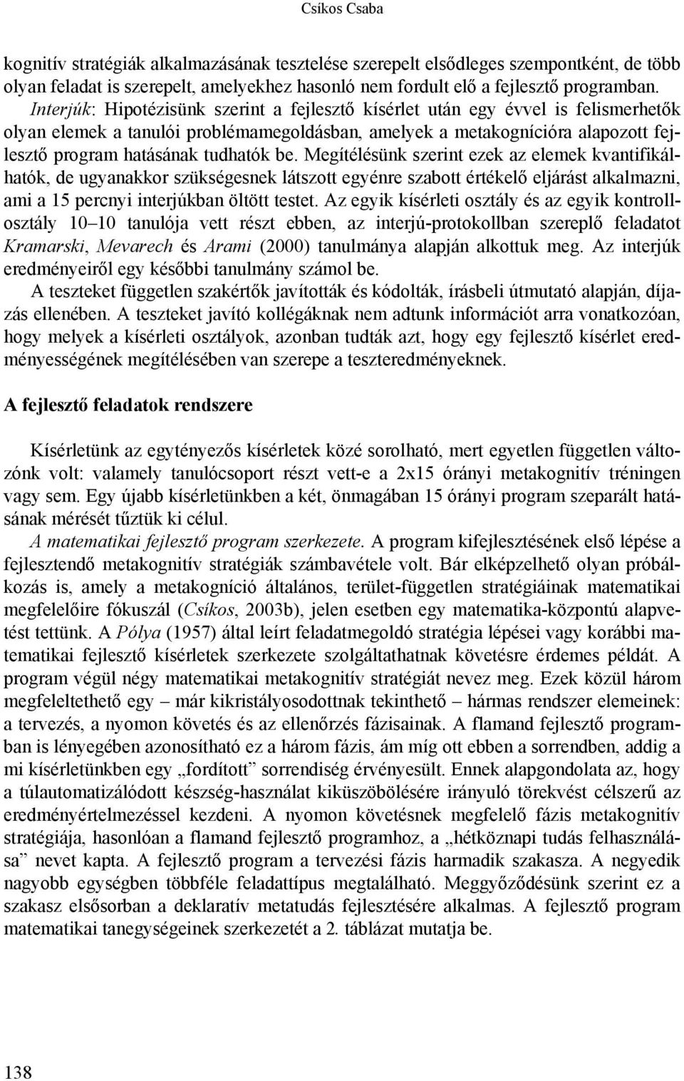 be. Megítélésünk szerint ezek az elemek kvantifikálhatók, de ugyanakkor szükségesnek látszott egyénre szabott értékelő eljárást alkalmazni, ami a 15 percnyi interjúkban öltött testet.