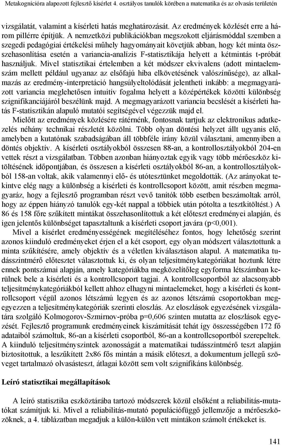 A nemzetközi publikációkban megszokott eljárásmóddal szemben a szegedi pedagógiai értékelési műhely hagyományait követjük abban, hogy két minta öszszehasonlítása esetén a variancia-analízis