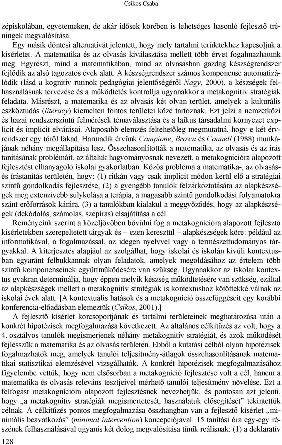 Egyrészt, mind a matematikában, mind az olvasásban gazdag készségrendszer fejlődik az alsó tagozatos évek alatt.
