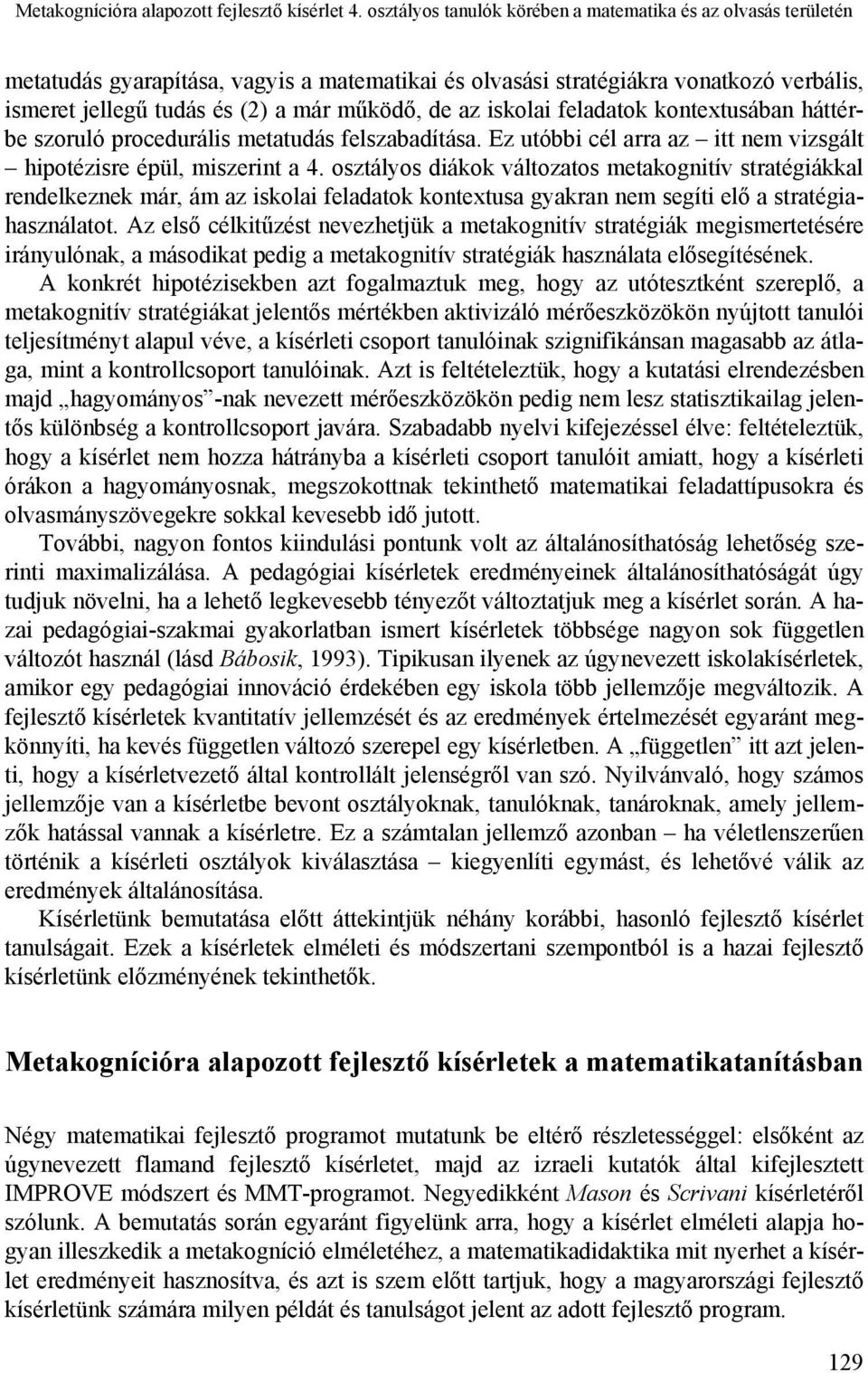 az iskolai feladatok kontextusában háttérbe szoruló procedurális metatudás felszabadítása. Ez utóbbi cél arra az itt nem vizsgált hipotézisre épül, miszerint a 4.