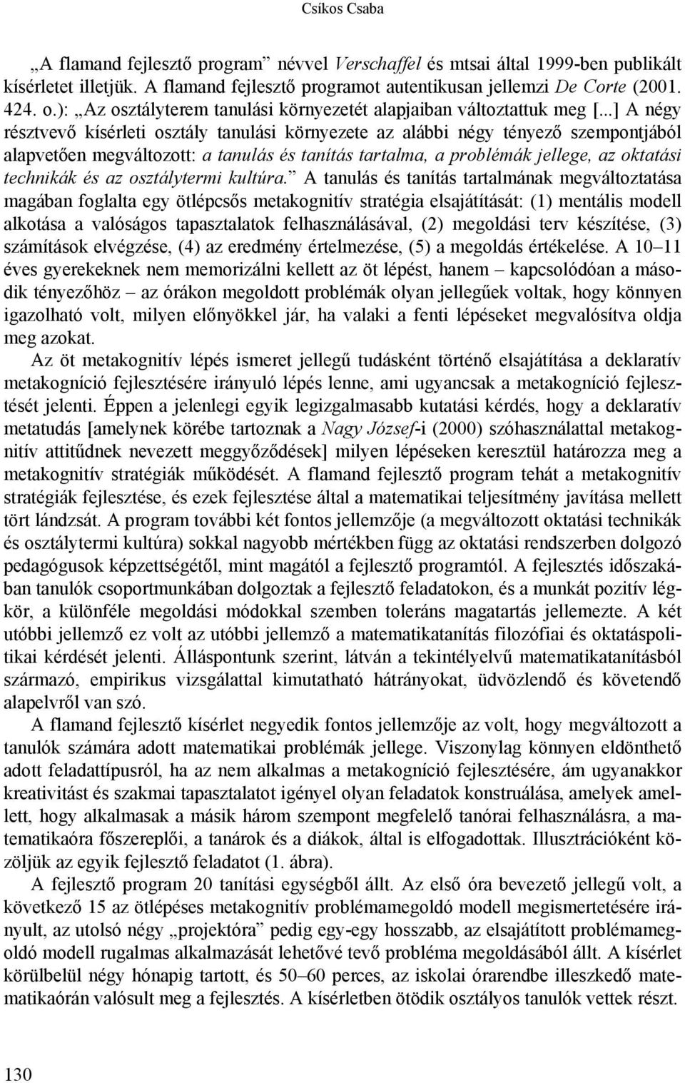 ..] A négy résztvevő kísérleti osztály tanulási környezete az alábbi négy tényező szempontjából alapvetően megváltozott: a tanulás és tanítás tartalma, a problémák jellege, az oktatási technikák és